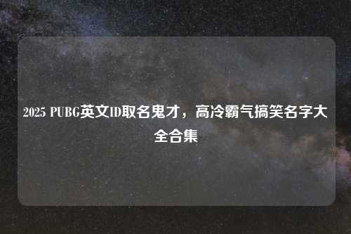 2025 PUBG英文ID取名鬼才，高冷霸气搞笑名字大全合集