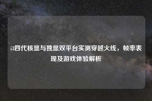 i3四代核显与独显双平台实测穿越火线，帧率表现及游戏体验解析