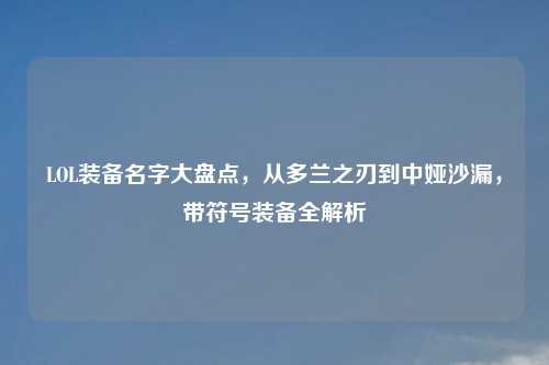 LOL装备名字大盘点，从多兰之刃到中娅沙漏，带符号装备全解析